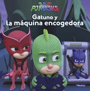 GATUNO Y LA MAQUINA ENCOGEDORA (PJ MASKS. PRIMERAS LECTURAS) | 9788448849467