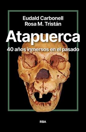ATAPUERCA  40 AÑOS INMERSOS EN EL PASADO | 9788411327428 | CARBONELL ROURA, EUDALD / TRISTAN, ROSA MARA