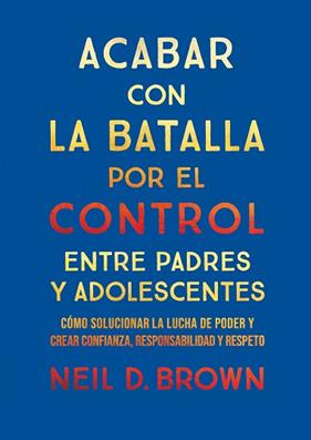ACABAR CON LA BATALLA POR EL CONTROL ENTRE PADRES Y ADOLESCENTES | 9788411781893 | D. BROWN, NEIL
