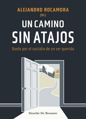 UN CAMINO SIN ATAJOS. DUELO POR EL SUICIDIO DE UN SER QUERIDO | 9788433031679 | ROCAMORA BONILLA, ALEJANDRO/CID LABRADOR, EVA/JIMÉNEZ GONZÁLEZ, ANTONIA/JIMÉNEZ PIETROPAOLO, JAVIER/