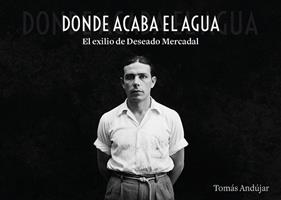 DONDE ACABA EL AGUA  EL EXILIO DE DESEADO MERCADAL | 9791388074172 | ANDUJAR, TOMAS