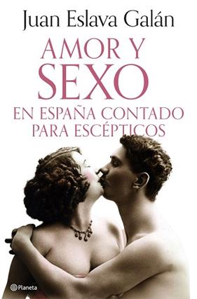 AMOR Y SEXO EN ESPAÑA CONTADO PARA ESCEPTICOS | 9788408308690 | ESLAVA GALAN, JUAN