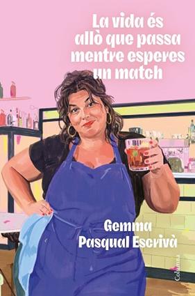 LA VIDA ÉS ALLÒ QUE PASSA MENTRE ESPERES UN MATCH | 9788466435307 | PASQUAL I ESCRIVÀ, GEMMA