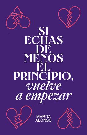 SI ECHAS DE MENOS EL PRINCIPIO, VUELVE A EMPEZAR | 9788499987927 | ALONSO, MARITA