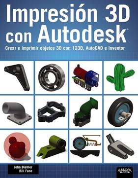 IMPRESIÓN 3D CON AUTODESK. CREAR E IMPRIMIR OBJETOS 3D CON 123D, AUTOCAD E INVEN | 9788441536326 | BIEHLER, JOHN/FANE, BILL
