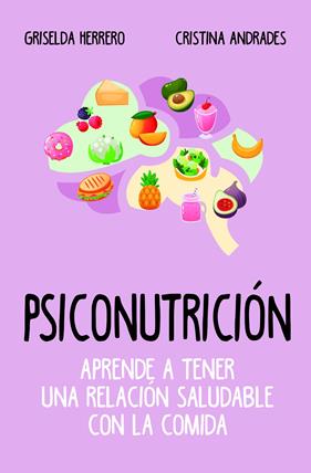 PSICONUTRICION APRENDE A TENER UNA RELACION SALUDABLE CON LA COMIDA | 9788417057916 | HERRERO MARTIN, GRISELDA / ANDRADES RAMIREZ, CRISTINA