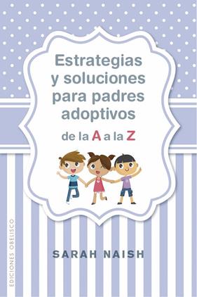 ESTRATEGIAS Y SOLUCIONES PARA PADRES ADOPTIVOS DE LA A A LA Z | 9788491114406 | NAISH, SARAH