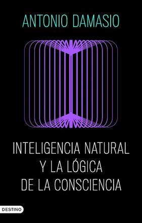 INTELIGENCIA NATURAL Y LA LOGICA DE LA CONSCIENCIA | 9788423368730 | DAMASIO, ANTONIO