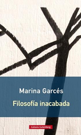 FILOSOFIA INACABADA   | 9788416734603 | GARCES, MARINA