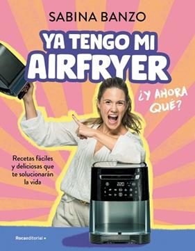 YA TENGO MI AIRFRYER, ¿Y AHORA QUÉ? | 9788410096929 | BANZO, SABINA
