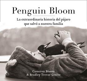 PENGUIN BLOOM LA EXTRAORDINARIA HISTORIA DEL PAJARO QUE SALVO A NUESTRA FAMILIA | 9788401021237 | BLOOM, CAMERON / GREIVE, TREVOR