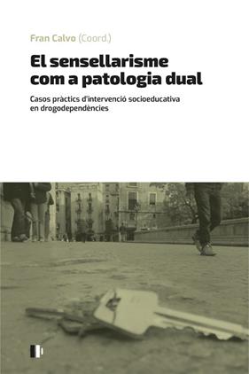 SENSELLARISME COM A PATOLOGIA DUAL, EL | 9788499846637 | CALVO GARCÍA, FRANCISCO/FRANCISCO GRAU, ADRIANA/VENTURA GONZALEZ, ALBERT/PARÉS BAYERRI, ALÍCIA/GUIND