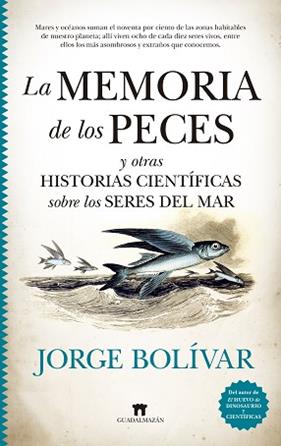MEMORIA DE LOS PECES Y OTRAS HISTORIAS CIENTIFICAS SOBRE LOS SERES DEL MAR, LA | 9788417547844 | JORGE BOLIVAR