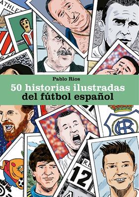 50 HISTORIAS ILUSTRADAS DEL FUTBOL ESPAÑOL | 9788494980756 | RIOS, PABLO