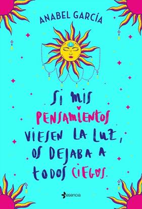 SI MIS PENSAMIENTOS VIESEN LA LUZ, OS DEJABA A TODOS CIEGOS | 9788408238195 | GARCIA, ANABEL