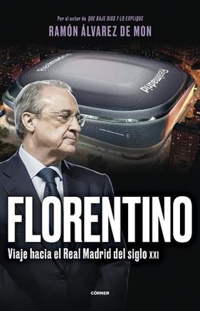 FLORENTINO  VIAJE HACIA EL REAL MADRID DEL SIGLO XXI | 9788412572728 | ALVAREZ DE MON, RAMON