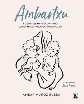 AMBARTXU Y COMO SER MADRE CONVIRTIO LO NORMAL EN EXTRAORDINARIO | 9788402422101 | MUÑOZ RUEDA, AMBAR