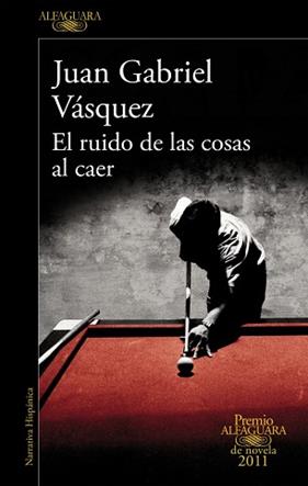 RUIDO DE LAS COSAS AL CAER, EL (PREMIO ALFAGUARA DE NOVELA 2011) | 9788420475073 | VASQUEZ, JUAN GABRIEL