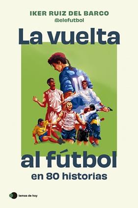 VUELTA AL FÚTBOL EN 80 HISTORIAS, LA | 9788410293212 | RUIZ DEL BARCO, IKER