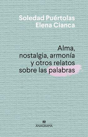 ALMA NOSTALGIA ARMONIA Y OTROS RELATOS SOBRE LAS PALABRAS | 9788433910004 | PUERTOLAS, SOLEDAD/CIANCA, ELENA