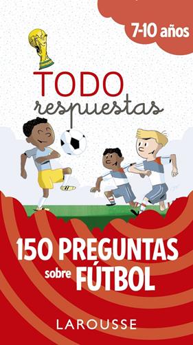 TODO RESPUESTAS 150 PREGUNTAS SOBRE FUTBOL | 9788417273804 | LAROUSSE EDITORIAL