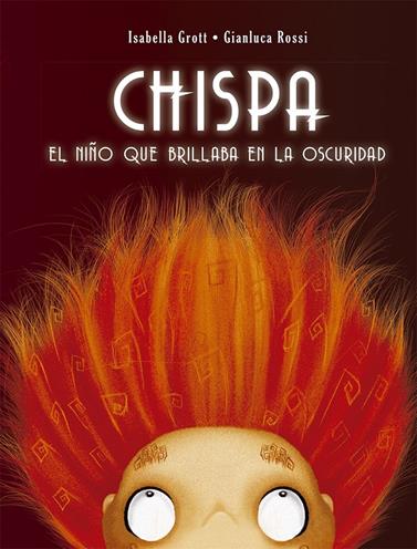 CHISPA EL NIÑO QUE BRILLABA EN LA OSCURIDAD | 9788491451990 | GROTT, ISABELLA