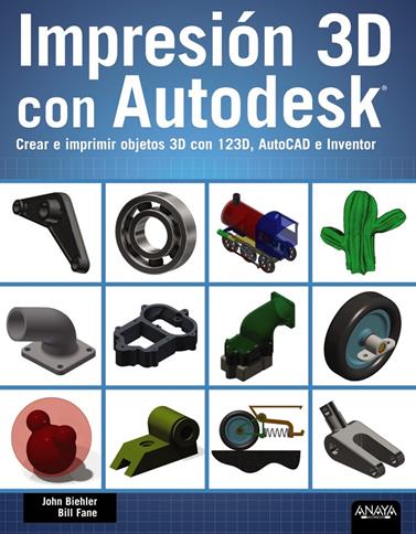 IMPRESIÓN 3D CON AUTODESK. CREAR E IMPRIMIR OBJETOS 3D CON 123D, AUTOCAD E INVEN | 9788441536326 | BIEHLER, JOHN/FANE, BILL
