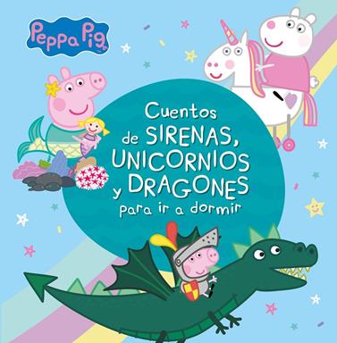 CUENTOS DE SIRENAS, UNICORNIOS Y DRAGONES PARA IR A DORMIR (PEPPA PIG) | 9788448853938