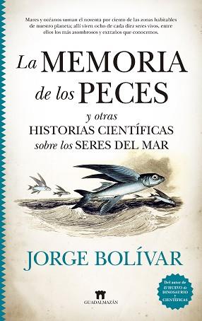 MEMORIA DE LOS PECES Y OTRAS HISTORIAS CIENTIFICAS SOBRE LOS SERES DEL MAR, LA | 9788417547844 | JORGE BOLIVAR
