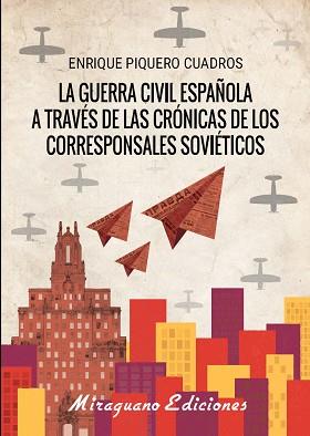 GUERRA CIVIL ESPAÑOLA A TRAVES DE LAS CRONICAS DE LOS CORRESPONSALES SOVIETICOS, LA  | 9788478134618 | PIQUERO CUADROS, ENRIQUE