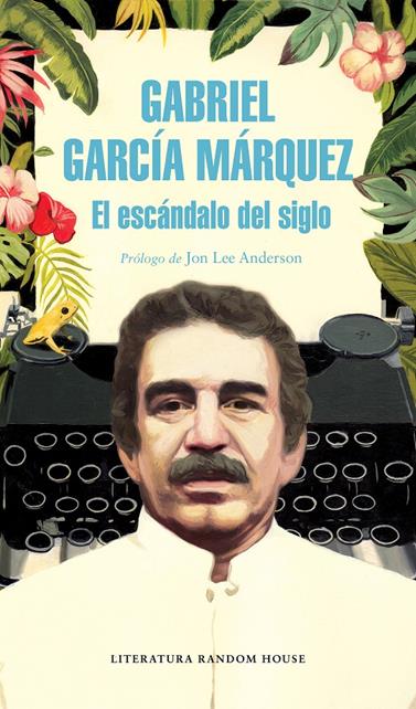 ESCANDALO DEL SIGLO, EL | 9788439734864 | GARCIA MARQUEZ, GABRIEL