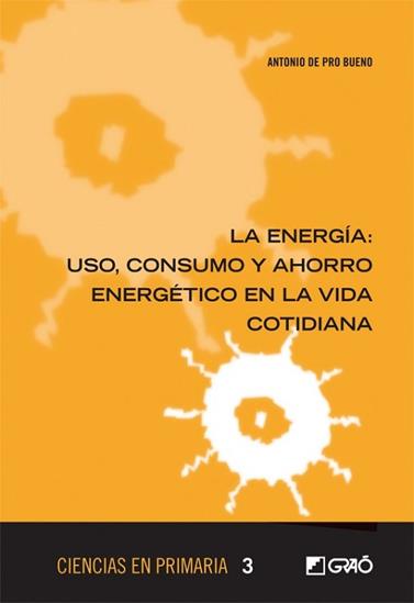 ENERGIA, LA USO  CONSUMO Y AHORRO ENERGETICO EN LA VIDA COTIDIANA | 9788499805351 | DE PRO BUENO, ANTONIO